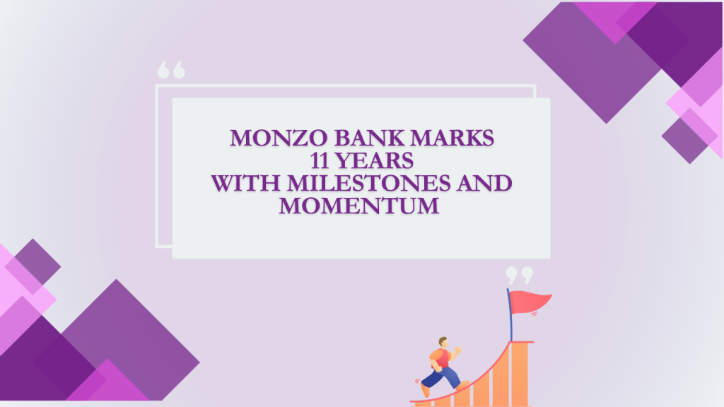 Monzo Bank Marks 11 Years With Milestones and Momentum
