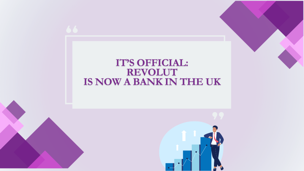 It’s official: Revolut is now a bank in the UK