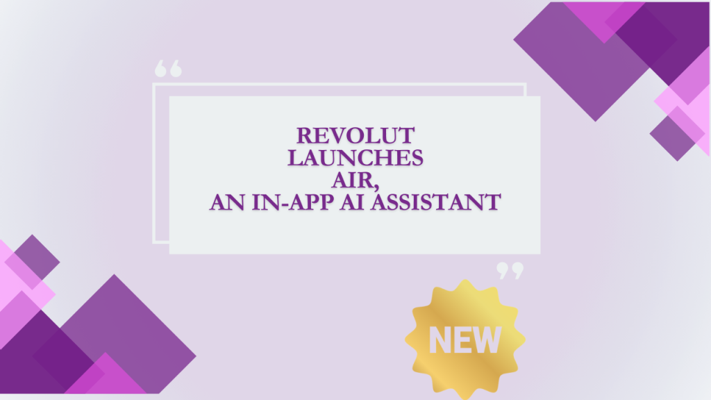 Revolut Launches AIR, An In-App AI Assistant