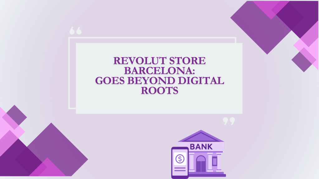 Revolut Store Barcelona: Goes Beyond Digital Roots